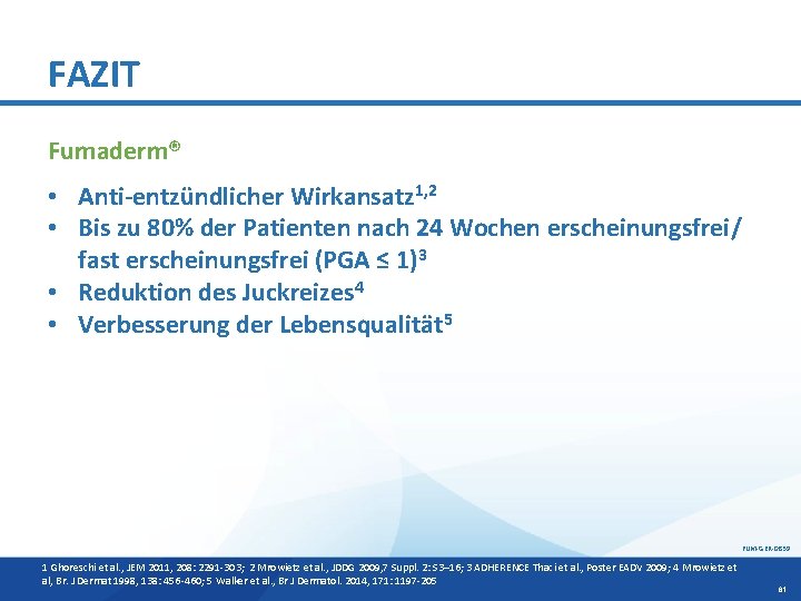 FAZIT Fumaderm® • Anti-entzündlicher Wirkansatz 1, 2 • Bis zu 80% der Patienten nach