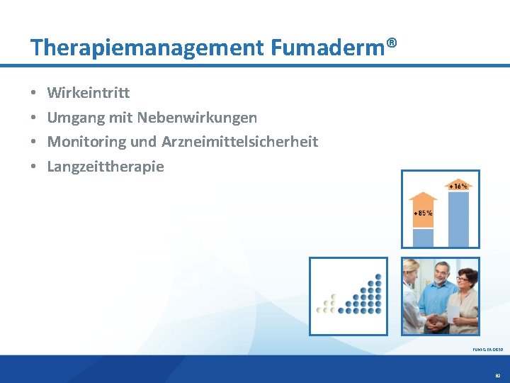 Therapiemanagement Fumaderm® • • Wirkeintritt Umgang mit Nebenwirkungen Monitoring und Arzneimittelsicherheit Langzeittherapie FUM-GER-0839 62