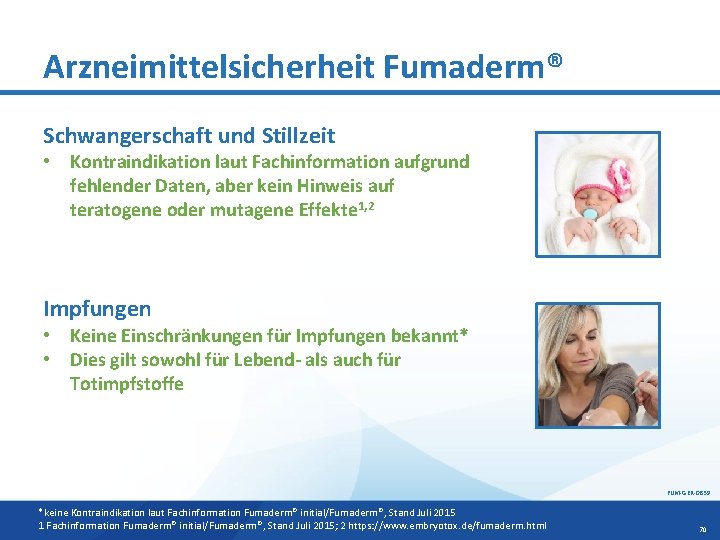 Arzneimittelsicherheit Fumaderm® Schwangerschaft und Stillzeit • Kontraindikation laut Fachinformation aufgrund fehlender Daten, aber kein