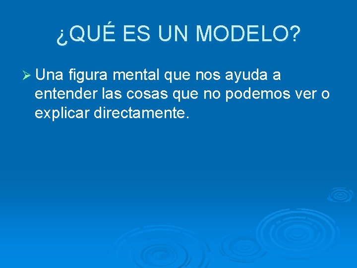 ¿QUÉ ES UN MODELO? Ø Una figura mental que nos ayuda a entender las