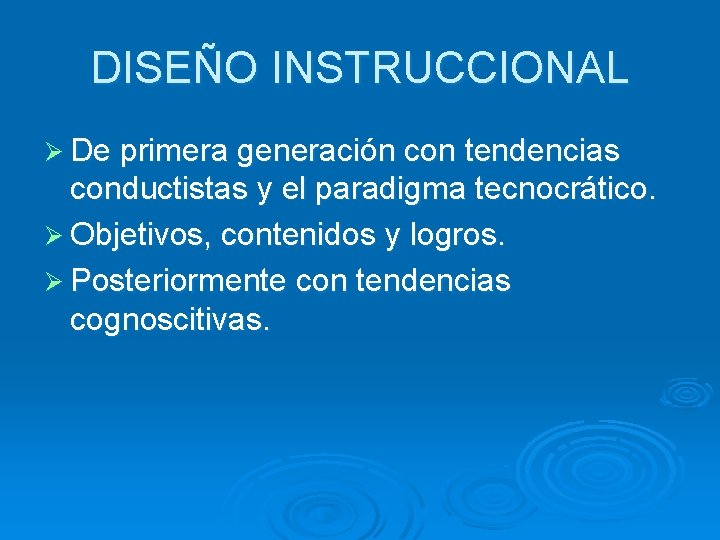 DISEÑO INSTRUCCIONAL Ø De primera generación con tendencias conductistas y el paradigma tecnocrático. Ø