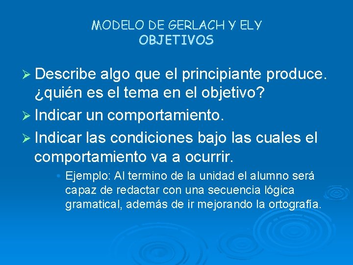 MODELO DE GERLACH Y ELY OBJETIVOS Ø Describe algo que el principiante produce. ¿quién
