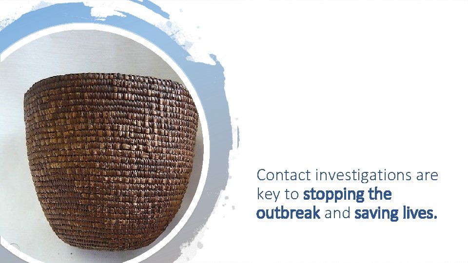 Contact investigations are key to stopping the outbreak and saving lives. Contact investigations are key to stopping the outbreak and saving lives.