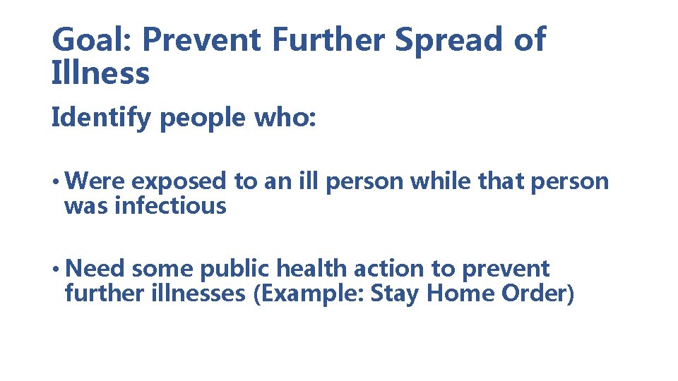 Goal: Prevent Further Spread of Illness Identify people who: • Were exposed to an Goal: Prevent Further Spread of Illness Identify people who: • Were exposed to an