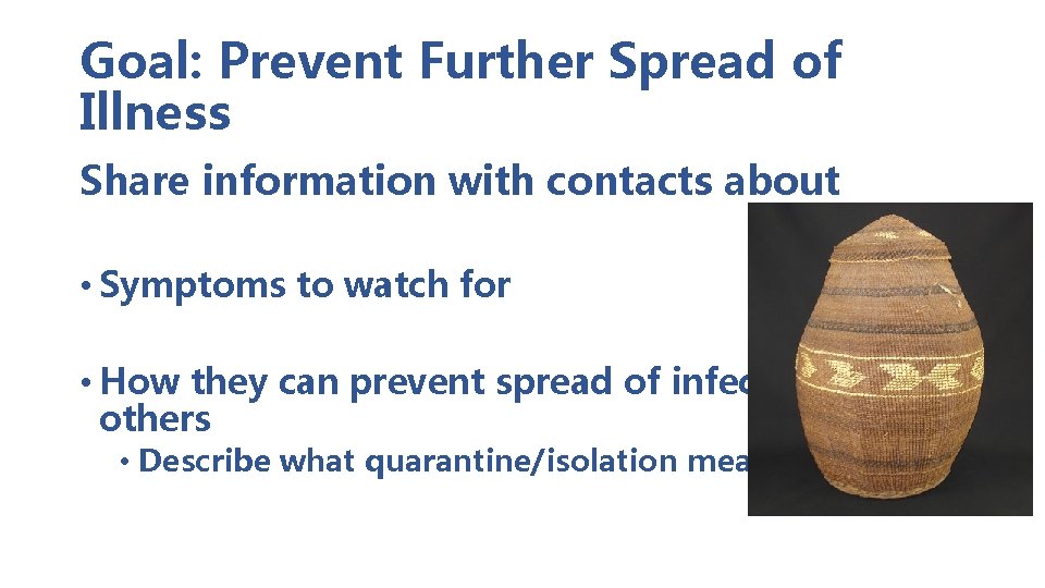 Goal: Prevent Further Spread of Illness Share information with contacts about • Symptoms to Goal: Prevent Further Spread of Illness Share information with contacts about • Symptoms to