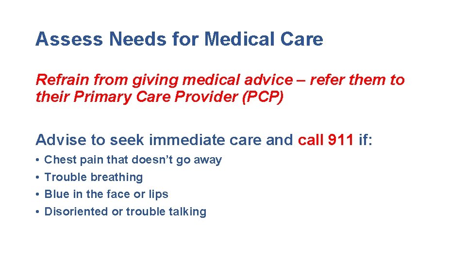 Assess Needs for Medical Care Refrain from giving medical advice – refer them to Assess Needs for Medical Care Refrain from giving medical advice – refer them to