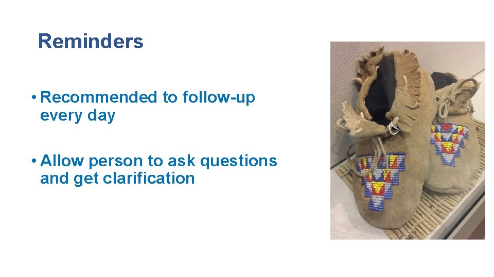 Reminders • Recommended to follow-up every day • Allow person to ask questions and Reminders • Recommended to follow-up every day • Allow person to ask questions and