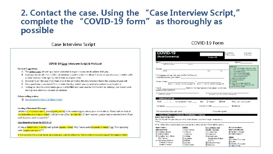 2. Contact the case. Using the “Case Interview Script, ” complete the “COVID-19 form” 2. Contact the case. Using the “Case Interview Script, ” complete the “COVID-19 form”