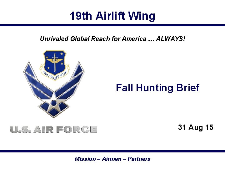19 th Airlift Wing Unrivaled Global Reach for America … ALWAYS! Fall Hunting Brief