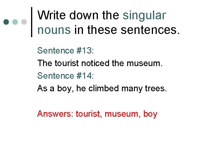 Write down the singular nouns in these sentences. Sentence #13: The tourist noticed the