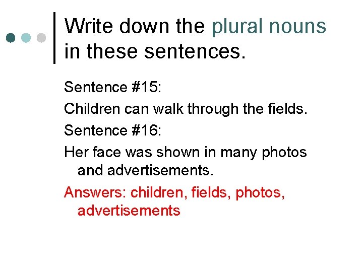 Write down the plural nouns in these sentences. Sentence #15: Children can walk through