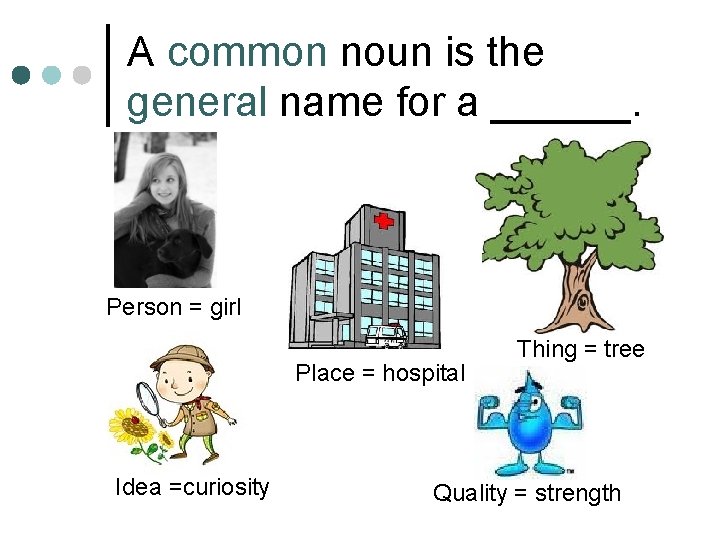 A common noun is the general name for a ______. Person = girl Place