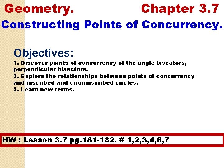 Geometry. Chapter 3. 7 Constructing Points of Concurrency. Objectives: 1. Discover points of concurrency