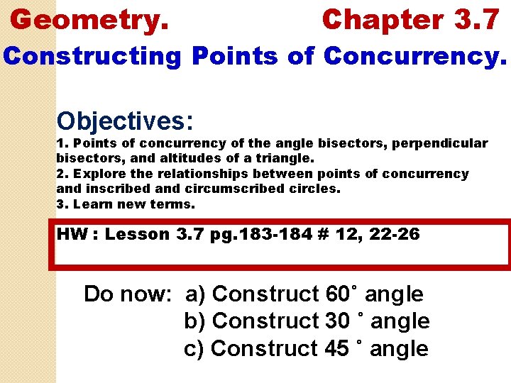 Geometry. Chapter 3. 7 Constructing Points of Concurrency. Objectives: 1. Points of concurrency of