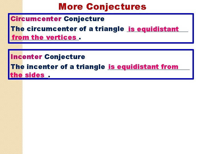 More Conjectures Circumcenter Conjecture The circumcenter of a triangle _________ is equidistant __________. from