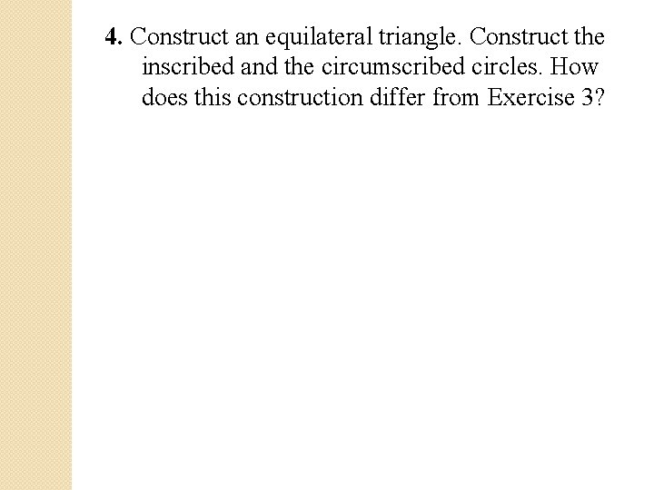 4. Construct an equilateral triangle. Construct the inscribed and the circumscribed circles. How does