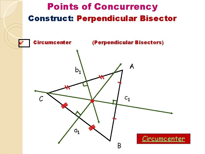 Points of Concurrency Construct: Perpendicular Bisector ✔ Circumcenter (Perpendicular Bisectors) A b 1 c