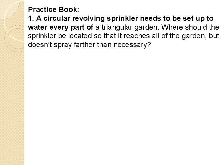 Practice Book: 1. A circular revolving sprinkler needs to be set up to water