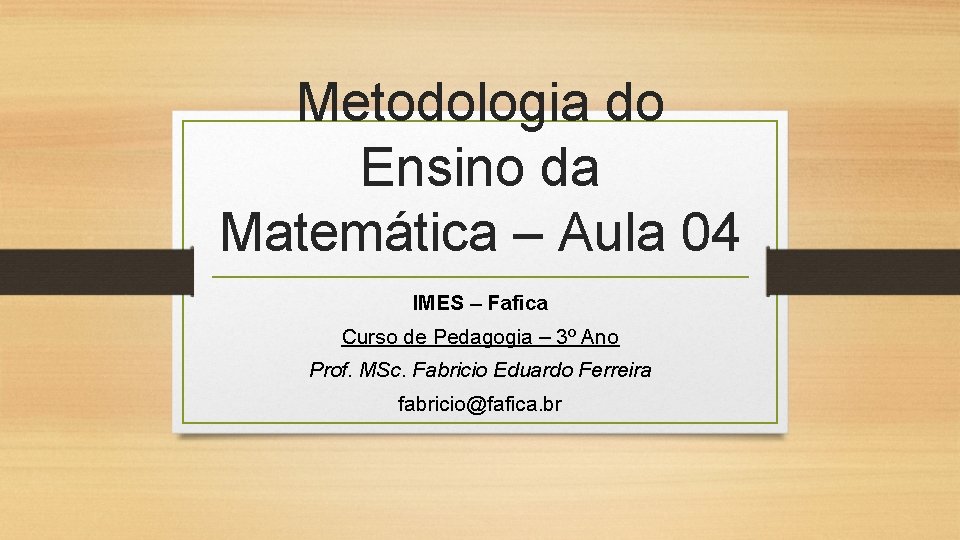 Metodologia do Ensino da Matemática – Aula 04 IMES – Fafica Curso de Pedagogia