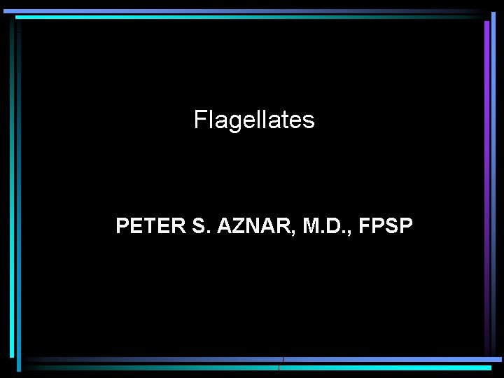 Flagellates PETER S. AZNAR, M. D. , FPSP 