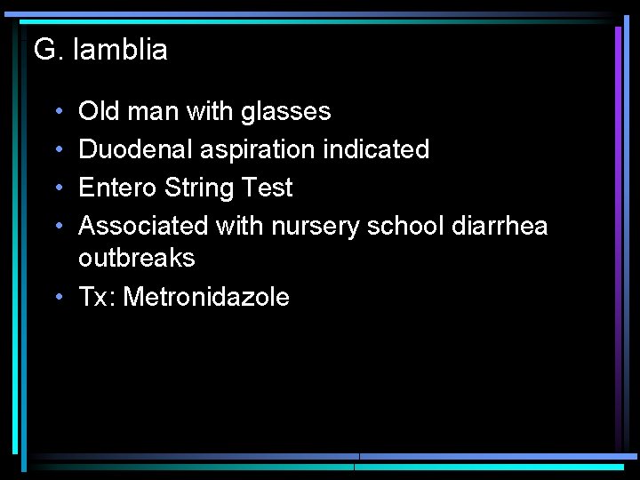 G. lamblia • • Old man with glasses Duodenal aspiration indicated Entero String Test