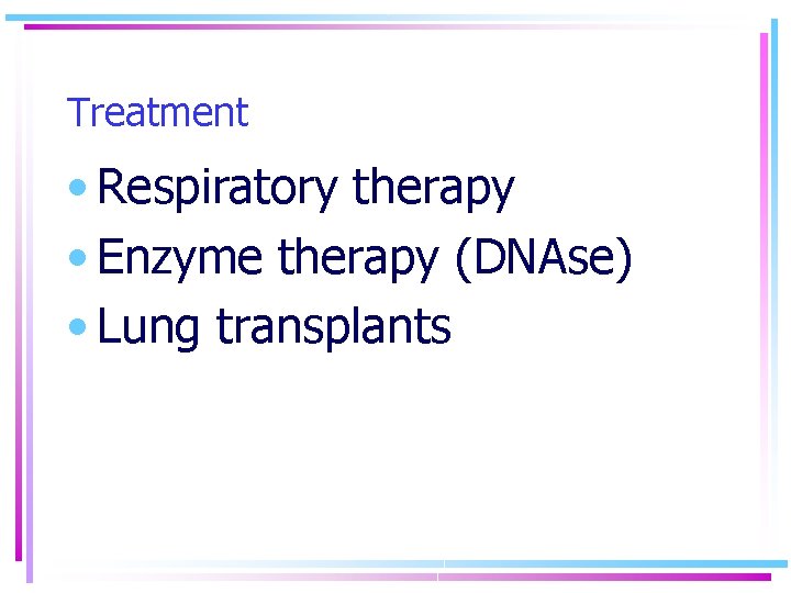 Treatment • Respiratory therapy • Enzyme therapy (DNAse) • Lung transplants 