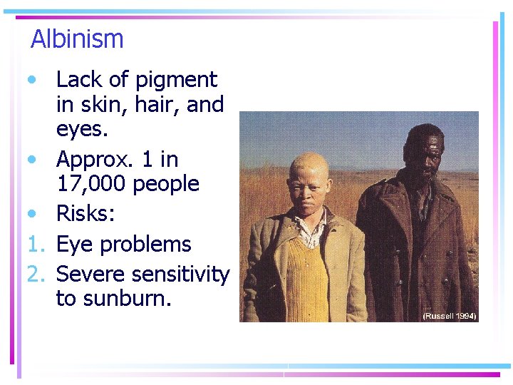 Albinism • Lack of pigment in skin, hair, and eyes. • Approx. 1 in