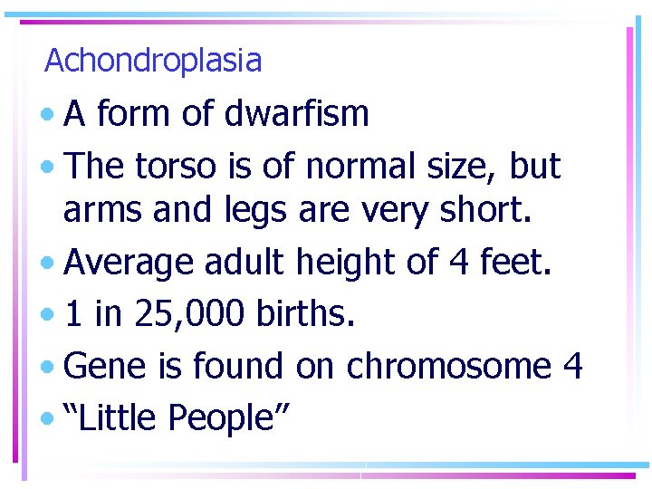 Achondroplasia • A form of dwarfism • The torso is of normal size, but