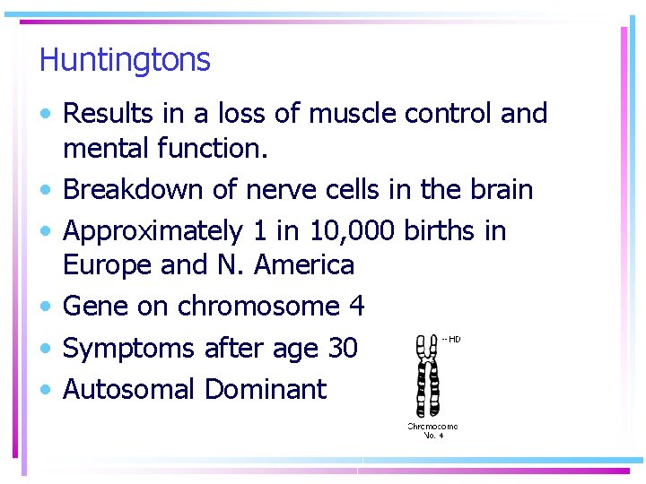 Huntingtons • Results in a loss of muscle control and mental function. • Breakdown