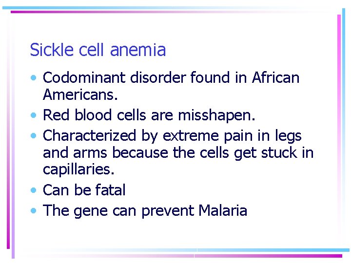 Sickle cell anemia • Codominant disorder found in African Americans. • Red blood cells