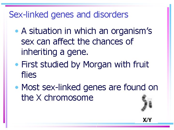 Sex-linked genes and disorders • A situation in which an organism’s sex can affect