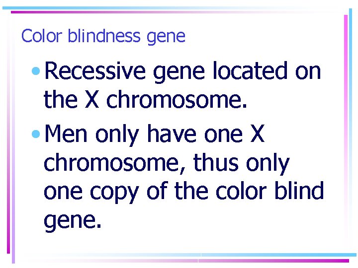 Color blindness gene • Recessive gene located on the X chromosome. • Men only