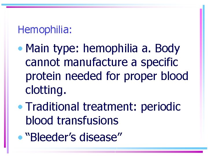 Hemophilia: • Main type: hemophilia a. Body cannot manufacture a specific protein needed for