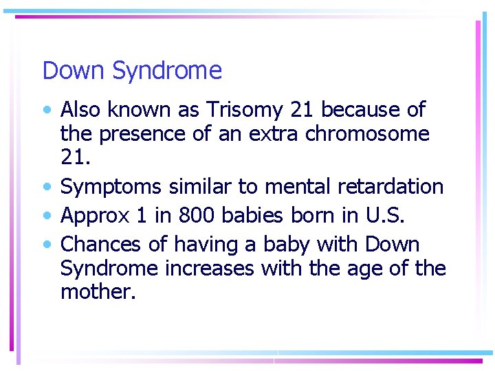 Down Syndrome • Also known as Trisomy 21 because of the presence of an