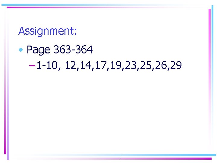 Assignment: • Page 363 -364 – 1 -10, 12, 14, 17, 19, 23, 25,