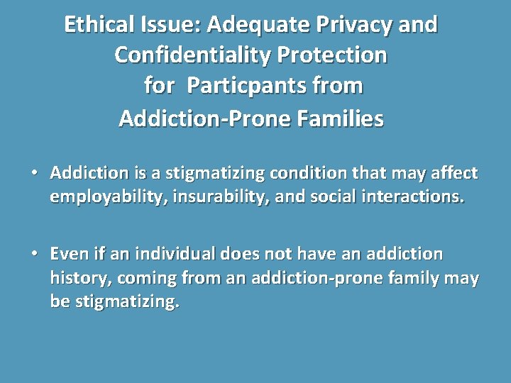 Ethical Issue: Adequate Privacy and Confidentiality Protection for Particpants from Addiction-Prone Families • Addiction