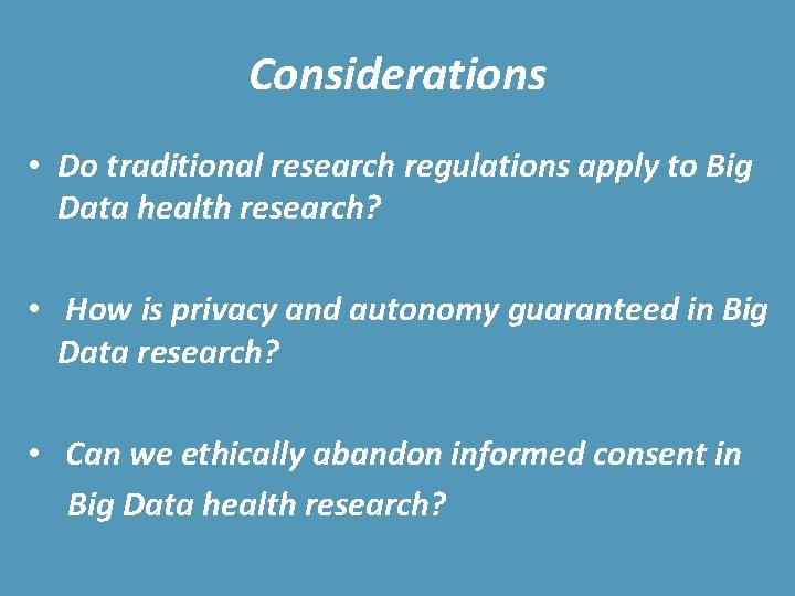 Considerations • Do traditional research regulations apply to Big Data health research? • How