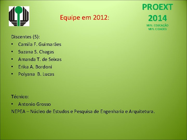 Equipe em 2012: PROEXT 2014 MIN. EDUCAÇÃO MIN. CIDADES Discentes (5): • Camila F.