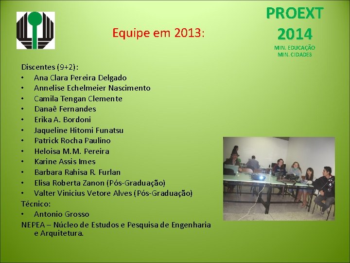 Equipe em 2013: PROEXT 2014 MIN. EDUCAÇÃO MIN. CIDADES Discentes (9+2): • Ana Clara