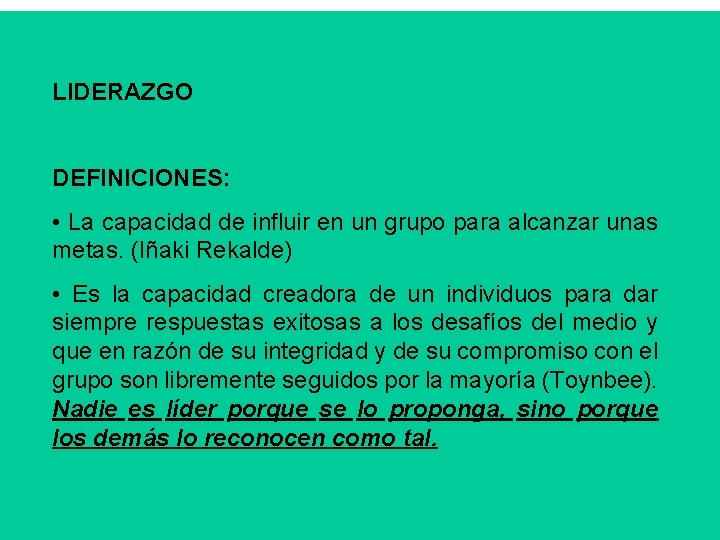 LIDERAZGO DEFINICIONES: • La capacidad de influir en un grupo para alcanzar unas metas.