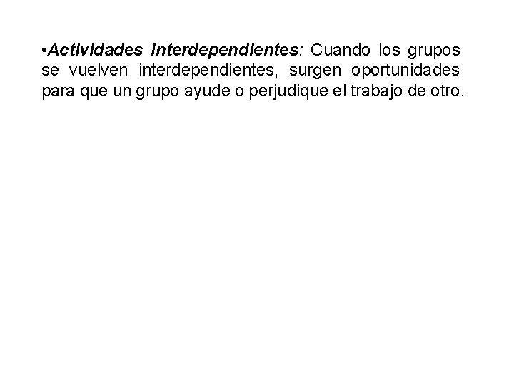  • Actividades interdependientes: Cuando los grupos se vuelven interdependientes, surgen oportunidades para que