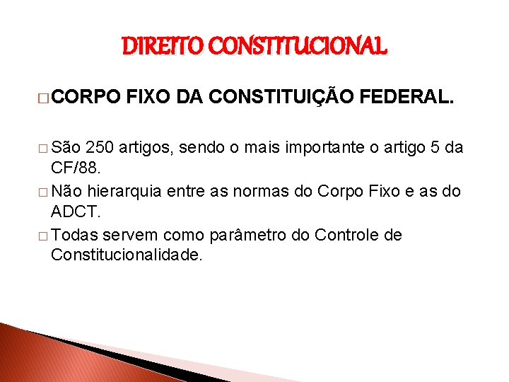 DIREITO CONSTITUCIONAL � CORPO FIXO DA CONSTITUIÇÃO FEDERAL. � São 250 artigos, sendo o