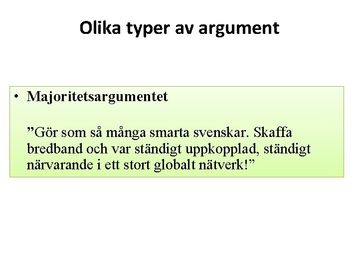 Olika typer av argument • Majoritetsargumentet ”Gör som så många smarta svenskar. Skaffa bredband