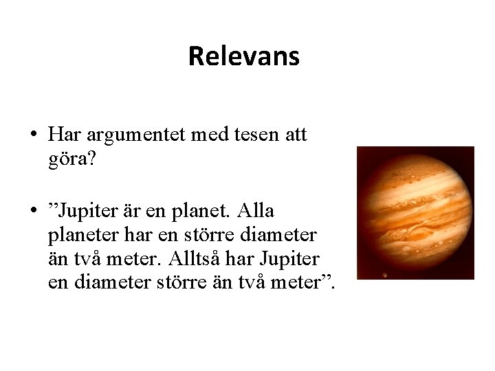 Relevans • Har argumentet med tesen att göra? • ”Jupiter är en planet. Alla
