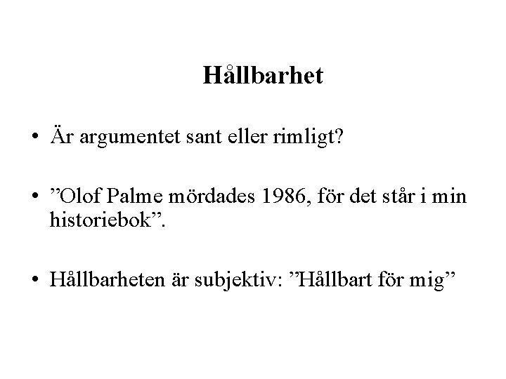 Hållbarhet • Är argumentet sant eller rimligt? • ”Olof Palme mördades 1986, för det
