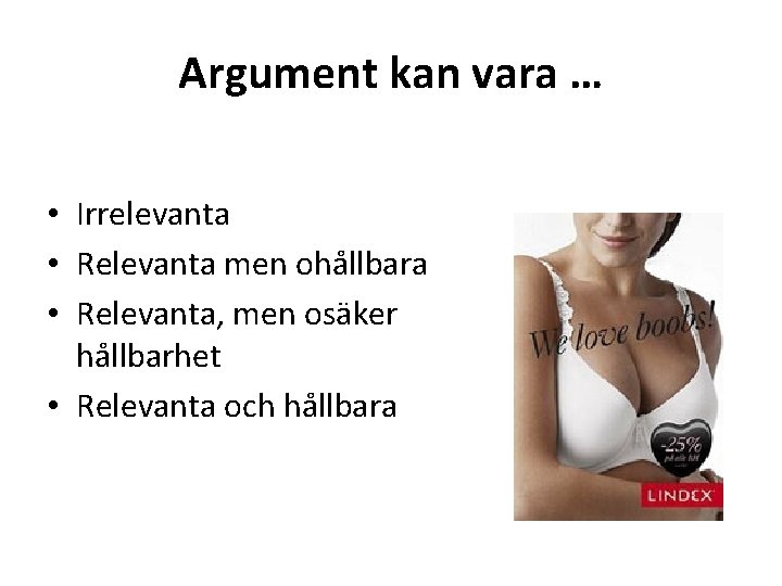 Argument kan vara … • Irrelevanta • Relevanta men ohållbara • Relevanta, men osäker