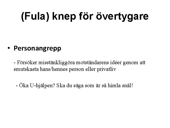 (Fula) knep för övertygare • Personangrepp - Försöker misstänkliggöra motståndarens idéer genom att smutskasta