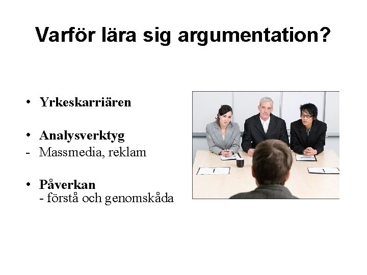 Varför lära sig argumentation? • Yrkeskarriären • Analysverktyg - Massmedia, reklam • Påverkan -