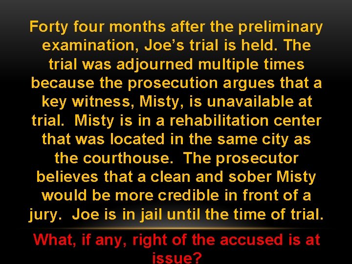 Forty four months after the preliminary examination, Joe’s trial is held. The trial was