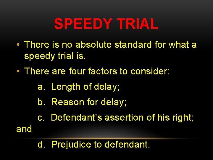 SPEEDY TRIAL • There is no absolute standard for what a speedy trial is.